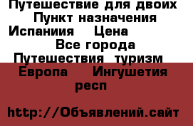 Путешествие для двоих  › Пункт назначения ­ Испаниия  › Цена ­ 83 000 - Все города Путешествия, туризм » Европа   . Ингушетия респ.
